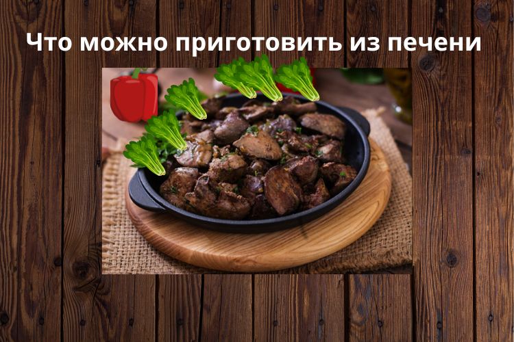 Что можно приготовить из печени